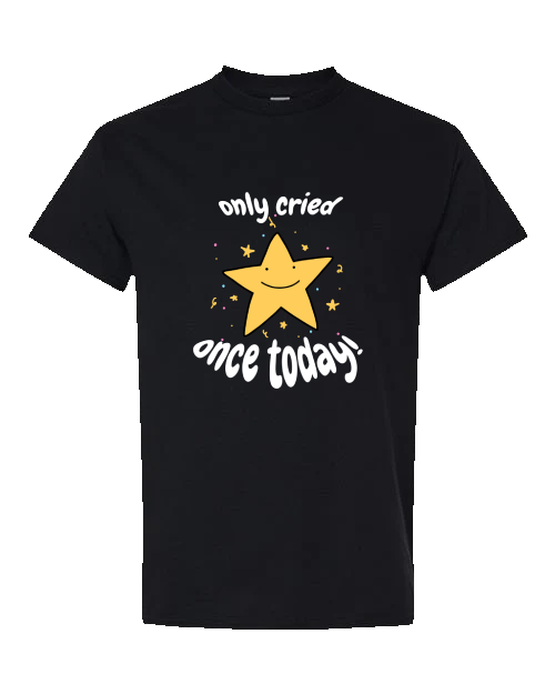 Only Cried Once Today! T-Shirt - Black